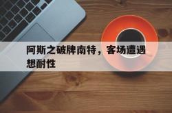 阿斯之破牌南特，客场遭遇想耐性的简单介绍